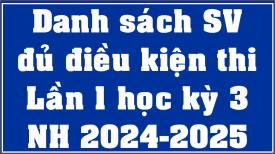 DỰ KIẾN: Danh sách sinh viên đủ điều kiện thi kết thúc môn học HK3 (2024-2025) - Lần 1